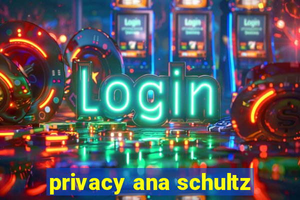 privacy ana schultz